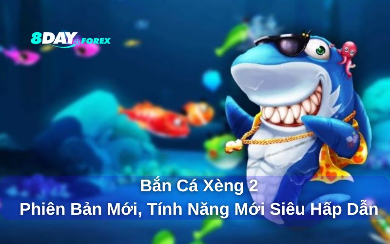 Trải nghiệm bắn cá xèng 2 8day có gì đặc biệt?